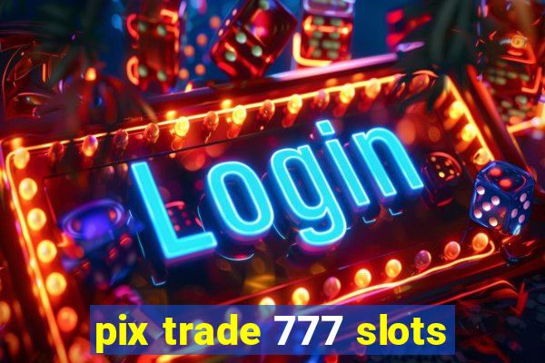 pix trade 777 slots